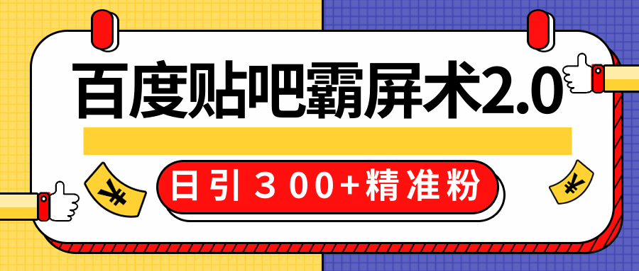 售价668元百度贴吧精准引流霸屏术2.0，实战操作日引３00+精准粉全过程-第一资源库