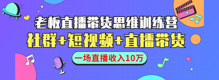 直播带货思维训练营：社群+短视频+直播带货：一场直播收入10万-第一资源库