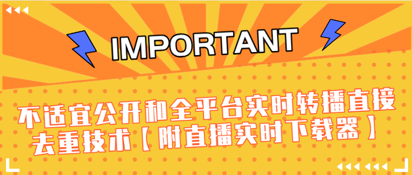 J总9月抖音最新课程：不适宜公开和全平台实时转播直接去重技术【附直播实时下载器】-第一资源库