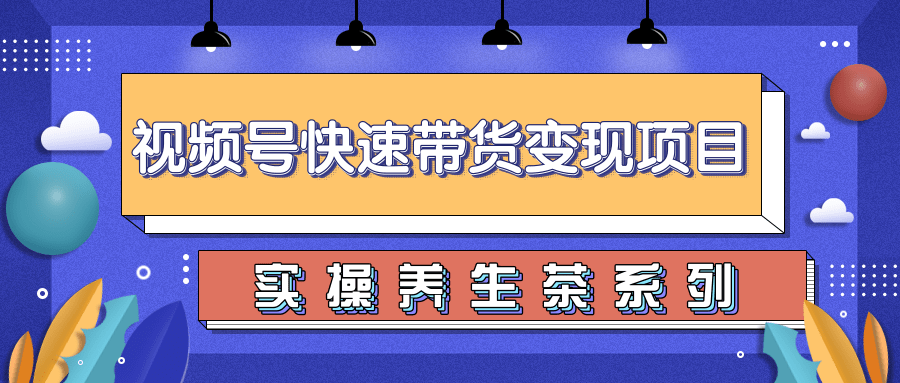 柚子视频号带货实操变现项目，零基础操作养身茶月入10000+-第一资源库