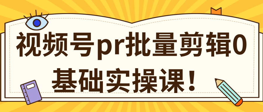 视频号PR批量剪辑0基础实操课，PR批量处理伪原创一分钟一个视频【共2节】-第一资源库