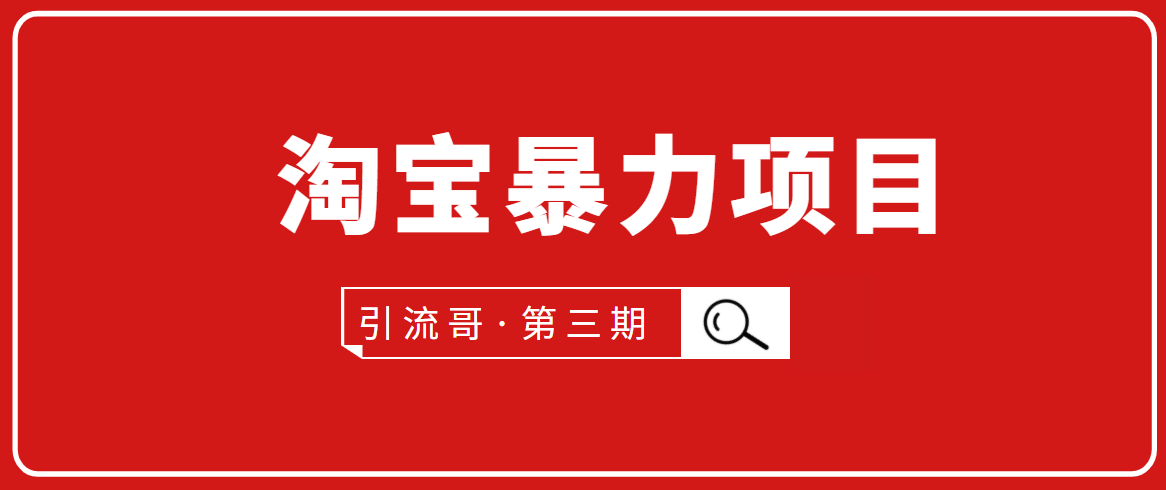 引流哥·第3期淘宝暴力项目：每天10-30分钟的空闲时间，有淘宝号，会玩淘宝-第一资源库