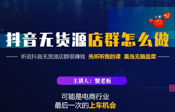 蟹老板·抖音无货源店群怎么做，吊打市面一大片《抖音无货源店群》的课程-第一资源库