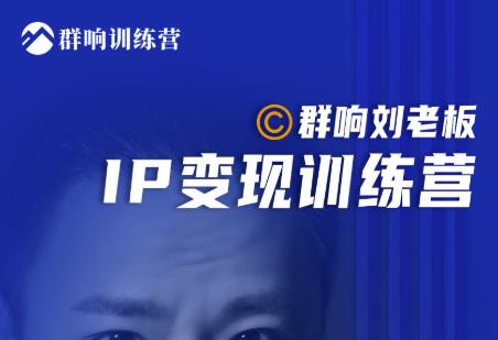 群响刘老板·IP变现训练营第6期：教你搞流量新姿势，IP打造获客私域经营-第一资源库