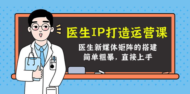 医生IP打造运营课，医生新媒体矩阵的搭建，简单粗暴，直接上手-第一资源库