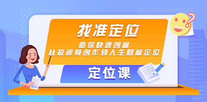 【定位课】找准定位，助你快速创富，从短视频创作到人生财富定位-第一资源库