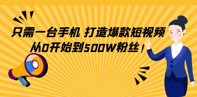 只需一台手机，轻松打造爆款短视频，从0开始到500W粉丝-第一资源库