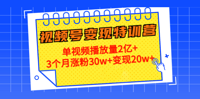 21天视频号变现特训营：单视频播放量2亿+3个月涨粉30w+变现20w+（第14期）-第一资源库