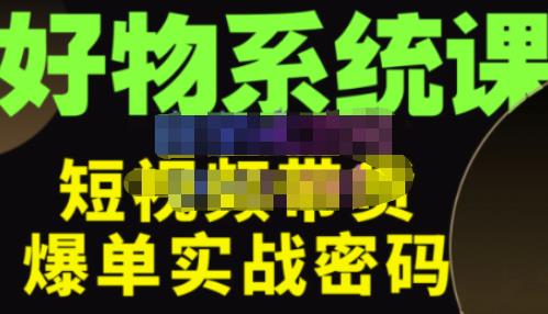 大嘴·好物短视频带货解析，学完你将懂的短视频带货底层逻辑，做出能表现的短视频-第一资源库