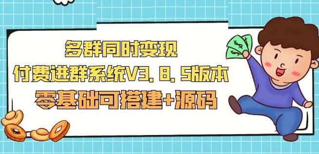 市面卖1288的最新多群同时变现付费进群系统V3.8.5版本(零基础可搭建+源码)-第一资源库