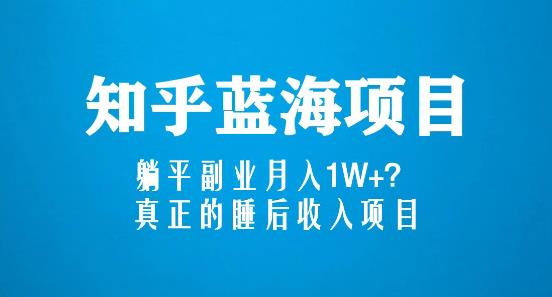 知乎蓝海玩法，躺平副业月入1W+，真正的睡后收入项目（6节视频课）-第一资源库