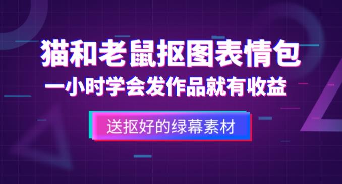 外面收费880的猫和老鼠绿幕抠图表情包视频制作教程，一条视频13万点赞，直接变现3W-第一资源库