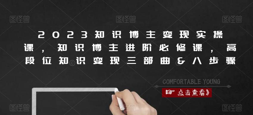 2023知识博主变现实操课，知识博主进阶必修课，高段位知识变现三部曲&八步骤-第一资源库