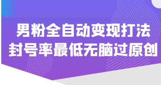 价值1980的男粉全自动变现打法，封号率最低无脑过原创-第一资源库