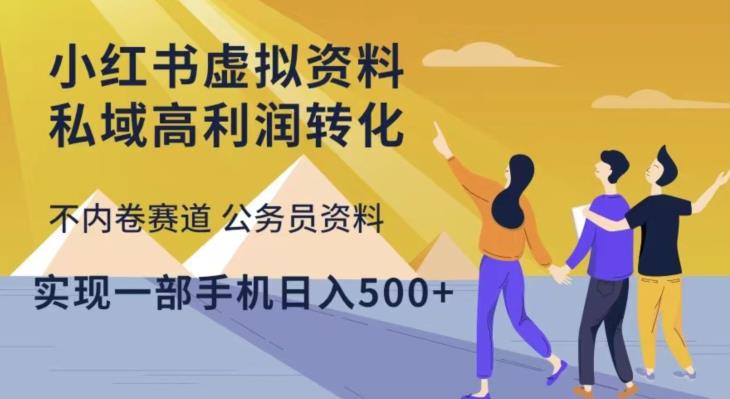 小红书虚拟资料私域高利润转化，不内卷赛道公务员资料，实现一部手机日入500+-第一资源库