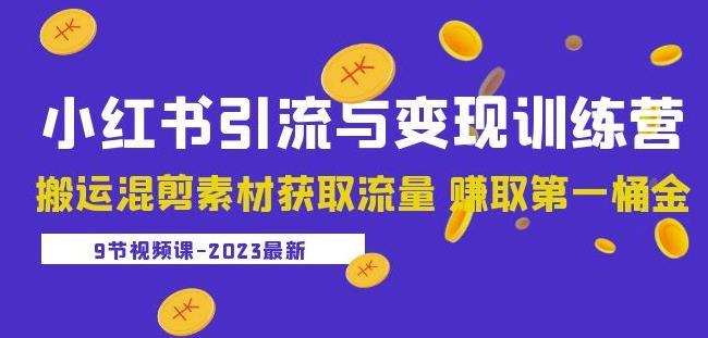 2023小红书引流与变现训练营：搬运混剪素材获取流量赚取第一桶金（9节课）-第一资源库