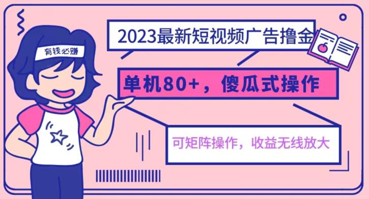 2023最新玩法短视频广告撸金，亲测单机收益80+，可矩阵，傻瓜式操作，小白可上手【揭秘】-第一资源库