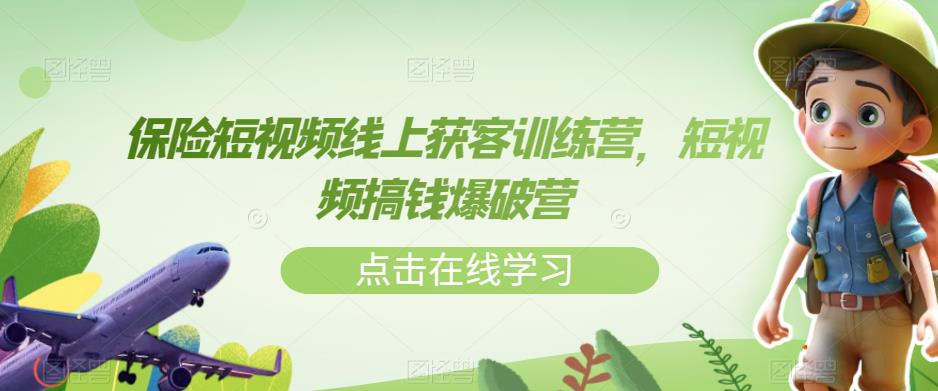 保险短视频线上获客训练营，短视频搞钱爆破营-第一资源库