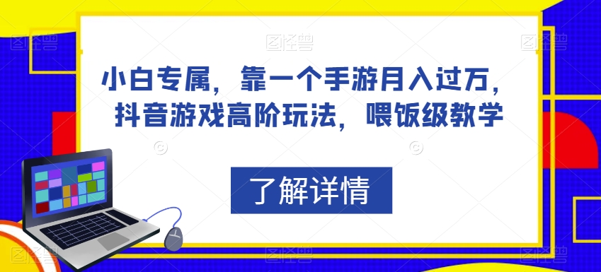 小白专属，靠一个手游月入过万，抖音游戏高阶玩法，喂饭级教学-第一资源库