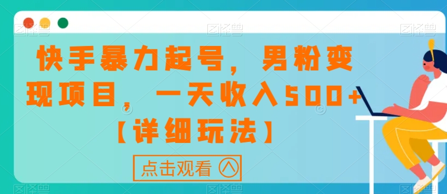 快手暴力起号，男粉变现项目，一天收入500+【详细玩法】【揭秘】-第一资源库