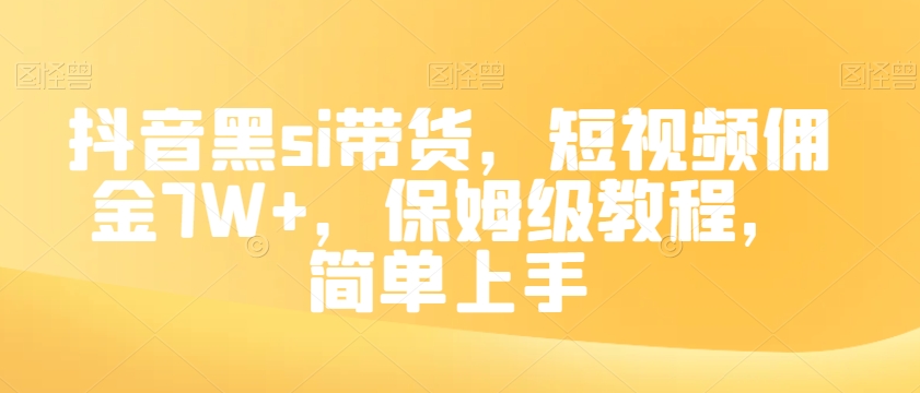 抖音黑si带货，短视频佣金7W+，保姆级教程，简单上手【揭秘】-第一资源库