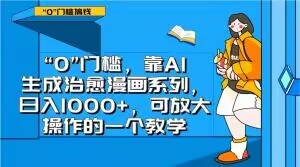 “0”门槛，靠AI生成治愈漫画系列，日入1000+，可放大操作的一个教学-第一资源库