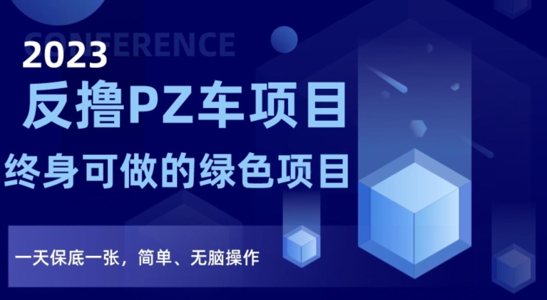 2023反撸PZ车项目，终身可做的绿色项目，一天保底一张，简单、无脑操作【仅揭秘】-第一资源库