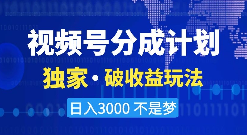 视频号分成计划，独家·破收益玩法，日入3000不是梦【揭秘】-第一资源库