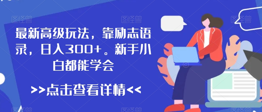 最新高级玩法，靠励志语录，日入300+，新手小白都能学会【揭秘】-第一资源库