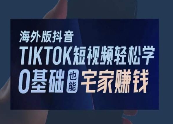 海外版抖音TikTok短视频轻松学，0基础宅家也能赚钱-第一资源库