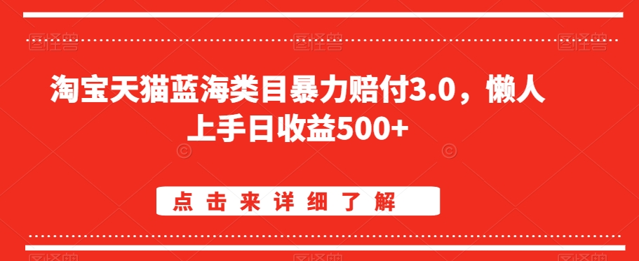 淘宝天猫蓝海类目暴力赔付3.0，懒人上手日收益500+【仅揭秘】-第一资源库