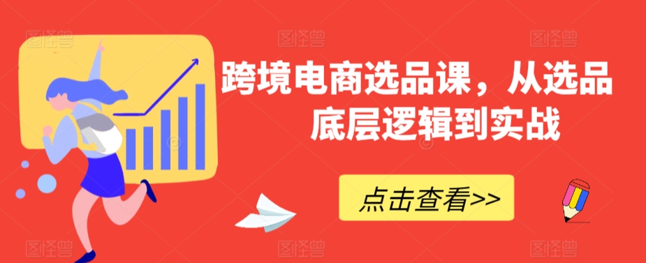 跨境电商选品课，从选品到底层逻辑到实战-第一资源库