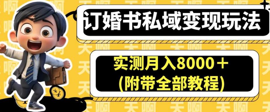 订婚书私域变现玩法，实测月入8000＋(附带全部教程)【揭秘】-第一资源库