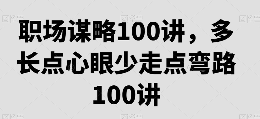 职场谋略100讲，多长点心眼少走点弯路-第一资源库