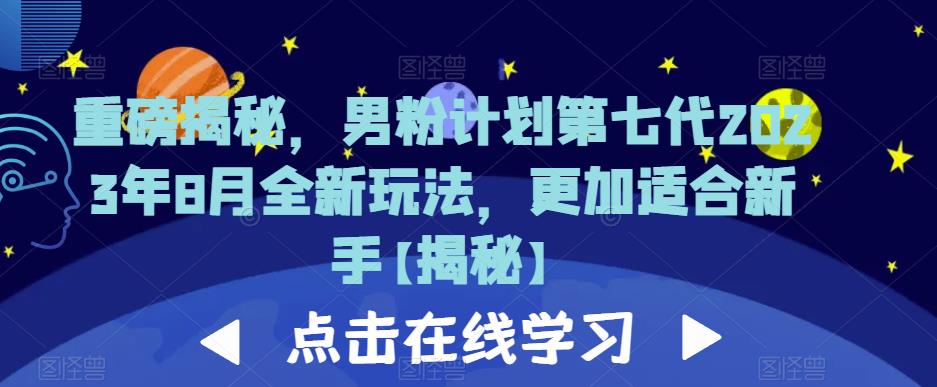 重磅揭秘，男粉计划第七代2023年8月全新玩法，更加适合新手-第一资源库