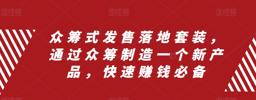 众筹式发售落地套装，通过众筹制造一个新产品，快速赚钱必备-第一资源库