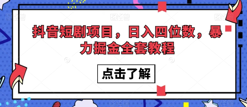 抖音短剧项目，日入四位数，暴力掘金全套教程【揭秘】-第一资源库