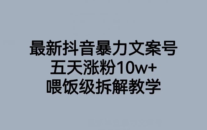 最新抖音暴力文案号，五天涨粉10w+，喂饭级拆解教学-第一资源库