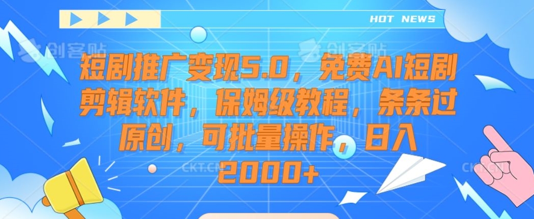 短剧推广变现5.0，免费AI短剧剪辑软件，保姆级教程，条条过原创，可批量操作，日入2000+【揭秘】-第一资源库