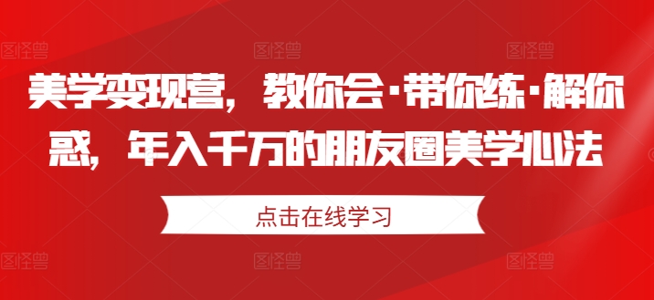 幼师副业：美学变现营，教你会·带你练·解你惑，年入千万的朋友圈美学心法