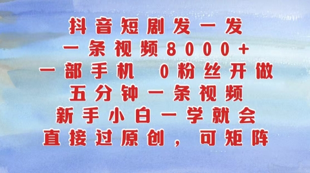 抖音短剧发一发，五分钟一条视频，新手小白一学就会，只要一部手机，0粉丝即可操作-第一资源库