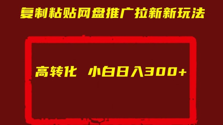 复制粘贴网盘推广拉新新玩法高转化小白日入300+【揭秘】-第一资源库