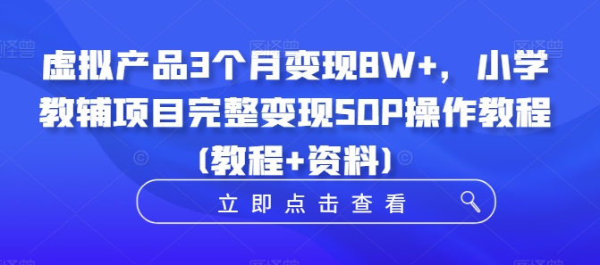 幼师项目：虚拟产品3个月变现8W+，小学教辅项目完整变现SOP操作教程(教程+资料)