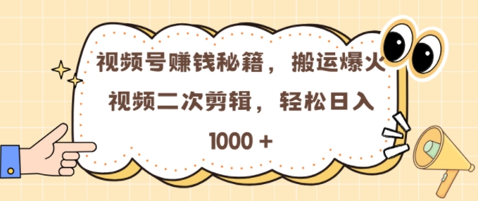 视频号 0门槛，搬运爆火视频进行二次剪辑，轻松实现日入几张【揭秘】-第一资源库