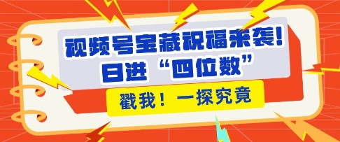 视频号宝藏祝福来袭，粉丝无忧扩张，带货效能翻倍，日进“四位数” 近在咫尺-第一资源库