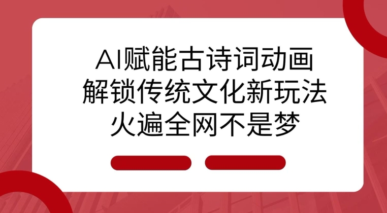 AI 赋能古诗词动画：解锁传统文化新玩法，火遍全网不是梦!-第一资源库