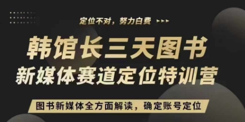 3天图书新媒体定位训练营，三天直播课，全方面解读，确定账号定位-第一资源库