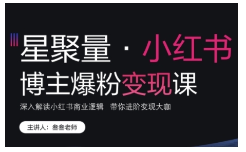 小红书博主爆粉变现课，深入解读小红书商业逻辑，带你进阶变现大咖-第一资源库