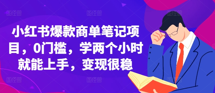 小红书爆款商单笔记项目，0门槛，学两个小时就能上手，变现很稳-第一资源库